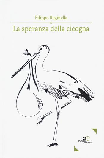 La speranza della cicogna - Filippo Reginella - Libro Europa Edizioni 2018, Edificare universi | Libraccio.it