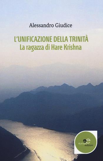 L'unificazione della trinità. La ragazza di Hare Krishna - Alessandro Giudice - Libro Europa Edizioni 2018, Edificare universi | Libraccio.it