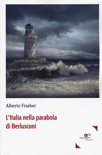 L'Italia nella parabola di Berlusconi - Alberto Frasher - Libro Europa Edizioni 2018, Fare Mondi | Libraccio.it