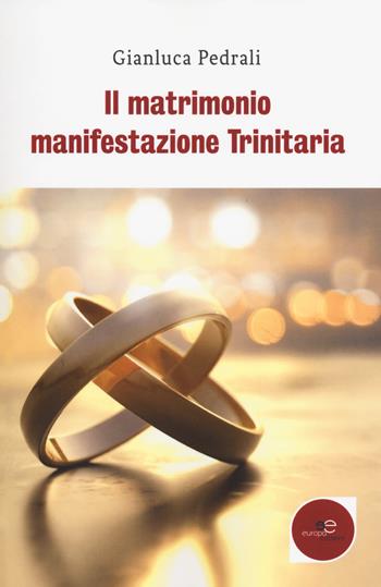 Il matrimonio manifestazione trinitaria - Gianluca Pedrali - Libro Europa Edizioni 2018, Fare Mondi | Libraccio.it