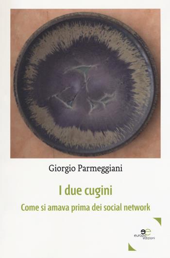 I due cugini. Come si amava prima dei social network - Giorgio Parmeggiani - Libro Europa Edizioni 2018, Edificare universi | Libraccio.it