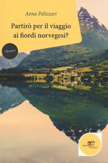 Partirò per il viaggio ai fiordi norvegesi? - Anna Pelizzari - Libro Europa Edizioni 2018, Chronos. Autobiografie di cittadini | Libraccio.it
