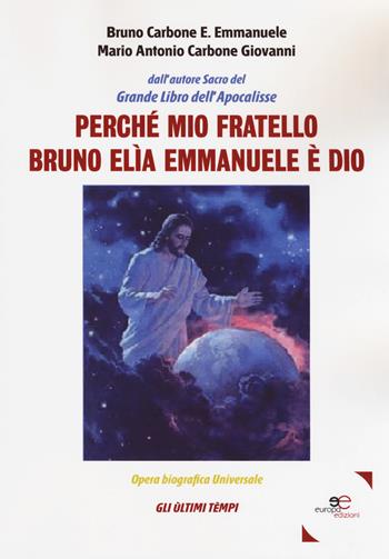 Perché mio fratello Bruno Elìa Emmanuele è Dio - Bruno E. Emmanuele Carbone, Maria Antonio Giovanni Carbone - Libro Europa Edizioni 2018, Fare Mondi | Libraccio.it