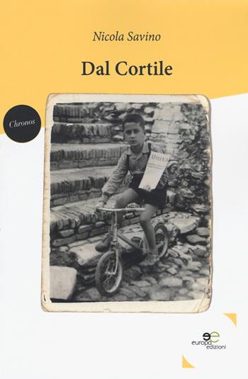 Dal cortile - Nicola Savino - Libro Europa Edizioni 2018, Chronos. Autobiografie di cittadini | Libraccio.it