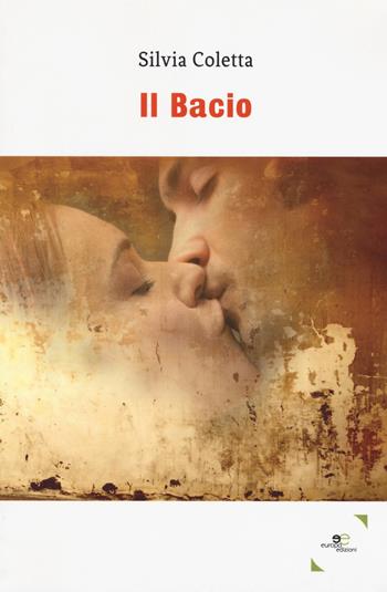 Il bacio - Silvia Coletta - Libro Europa Edizioni 2018, Edificare universi | Libraccio.it