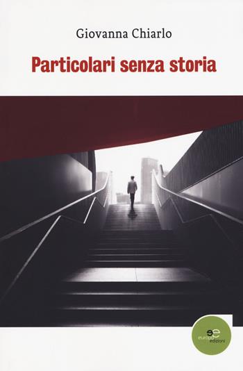 Particolari senza storia - Giovanna Chiarlo - Libro Europa Edizioni 2018, Edificare universi | Libraccio.it
