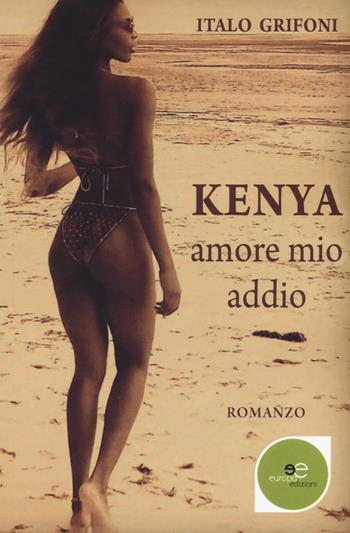 Kenya. Amore mio addio - Italo Grifoni - Libro Europa Edizioni 2018, Edificare universi | Libraccio.it