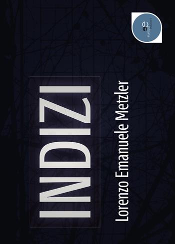 Indizi - Lorenzo Emanuele Metzler - Libro Europa Edizioni 2018, Tracciare spazi | Libraccio.it