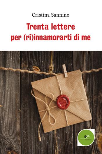 Trenta lettere per (ri)innamorarti di me - Cristina Sannino - Libro Europa Edizioni 2018, Edificare universi | Libraccio.it