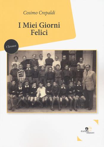 I miei giorni felici - Cosimo Crepaldi - Libro Europa Edizioni 2018, Chronos. Autobiografie di cittadini | Libraccio.it