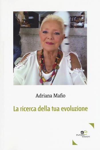 La ricerca della tua evoluzione - Adriana Mafio - Libro Europa Edizioni 2018, Edificare universi | Libraccio.it