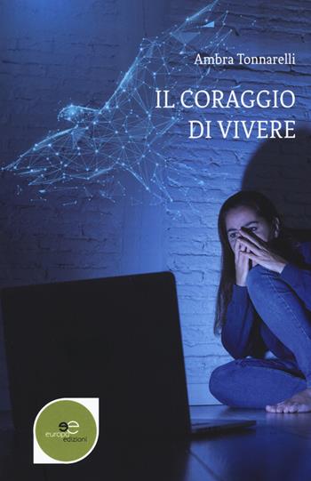 Il coraggio di vivere - Ambra Tonnarelli - Libro Europa Edizioni 2018, Edificare universi | Libraccio.it