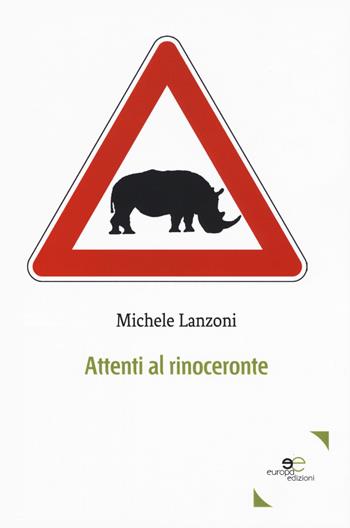 Attenti al rinoceronte - Michele Lanzoni - Libro Europa Edizioni 2018, Edificare universi | Libraccio.it