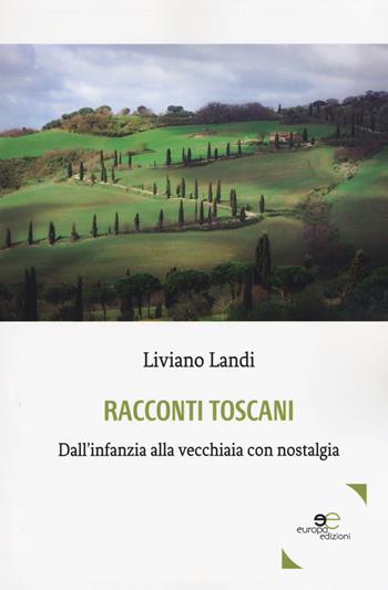 Racconti toscani. Dall’infanzia alla vecchiaia con nostalgia - Liviano Landi - Libro Europa Edizioni 2019, Edificare universi | Libraccio.it