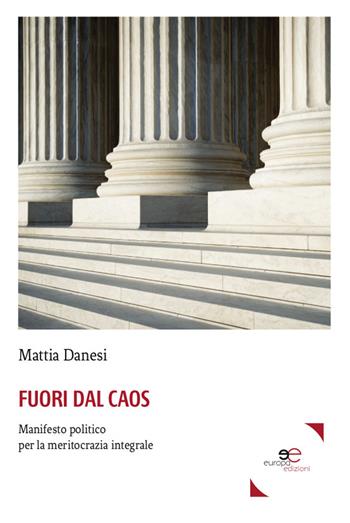 Fuori dal caos. Manifesto politico per la meritocrazia integrale - Mattia Danesi - Libro Europa Edizioni 2019, Fare Mondi | Libraccio.it