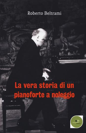 La vera storia di un pianoforte a noleggio - Roberto Beltrami - Libro Europa Edizioni 2019, Edificare universi | Libraccio.it