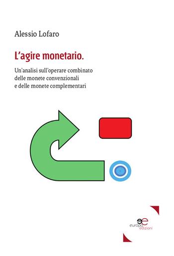 L'agire monetario. Un'analisi sull'operare combinato delle monete convenzionali e delle monete complementari - Alessio Lofaro - Libro Europa Edizioni 2019, Fare Mondi | Libraccio.it