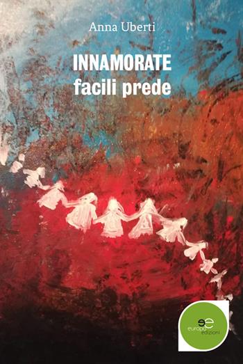 Innamorate, facili prede - Anna Uberti - Libro Europa Edizioni 2019, Edificare universi | Libraccio.it