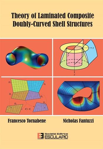 Theory of laminated composite doubly-curved shell structures - Francesco Tornabene, Nicholas Fantuzzi - Libro Esculapio 2017 | Libraccio.it