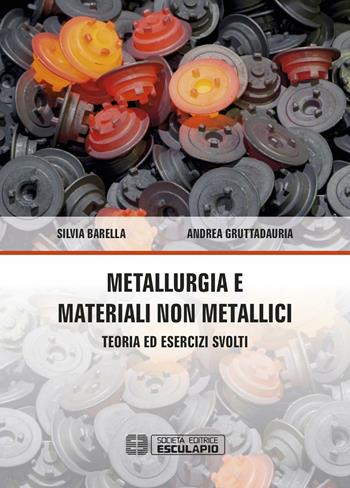 Metallurgia e materiali non metallici. Teoria e esercizi svolti - Silvia Barella, Andrea Gruttadauria - Libro Esculapio 2017 | Libraccio.it