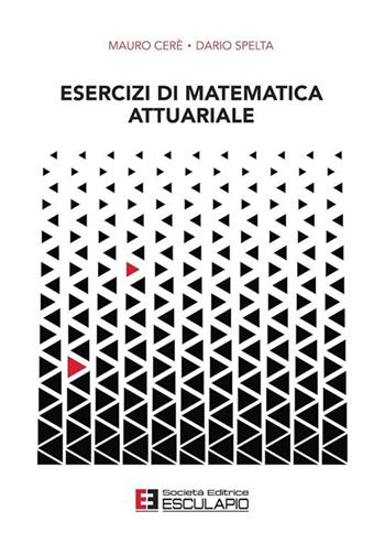 Esercizi di matematica attuariale - Mauro Ceré, Dario Spelta - Libro Esculapio 2017 | Libraccio.it