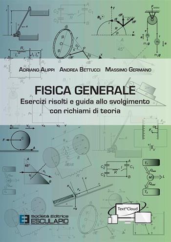 Fisica generale. Esercizi risolti e guida allo svolgimento con richiami di teoria - Adriano Alippi, Andrea Bettucci, Massimo Germano - Libro Esculapio 2017 | Libraccio.it