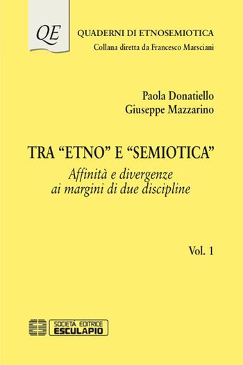 Tra «Etno» e «Semiotica». Vol. 1: Affinità e divergenze ai margini di due discipline - Paola Donatiello, Giuseppe Mazzarino - Libro Esculapio 2017, Quaderni di etnosemiotica | Libraccio.it