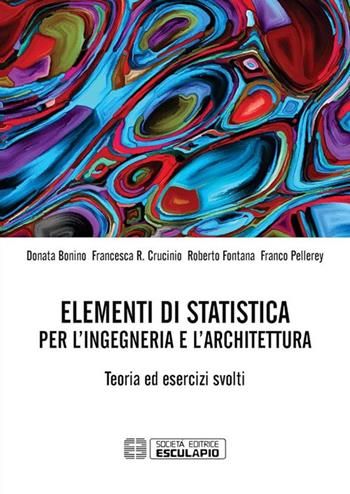 Elementi di statistica per l'ingegneria e l'architettura. Teoria ed esercizi svolti - Donata Bonino, Francesca R. Crucinio, Roberto Fontana - Libro Esculapio 2017 | Libraccio.it