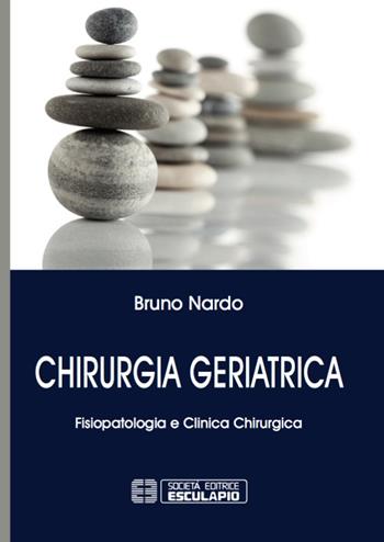 Chirurgia geriatrica. Fisiopatologia e clinica chirurgica - Bruno Nardo - Libro Esculapio 2017 | Libraccio.it