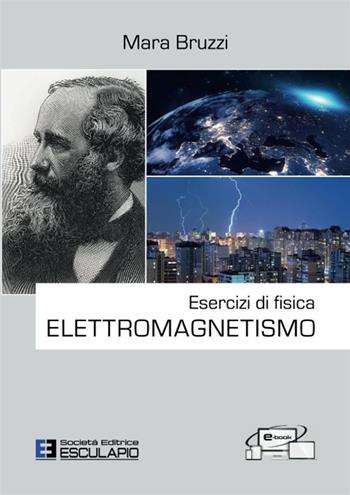 Esercizi di fisica. Elettromagnetismo - Mara Bruzzi - Libro Esculapio 2018 | Libraccio.it
