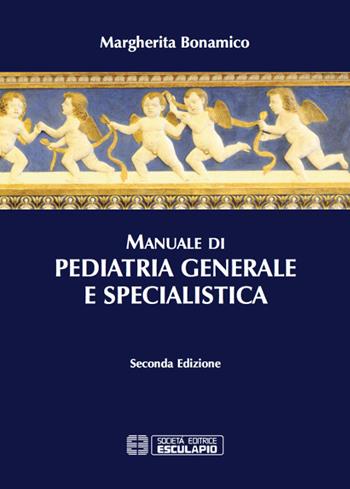 Manuale di pediatria generale e specialistica - Margherita Bonamico - Libro Esculapio 2017 | Libraccio.it