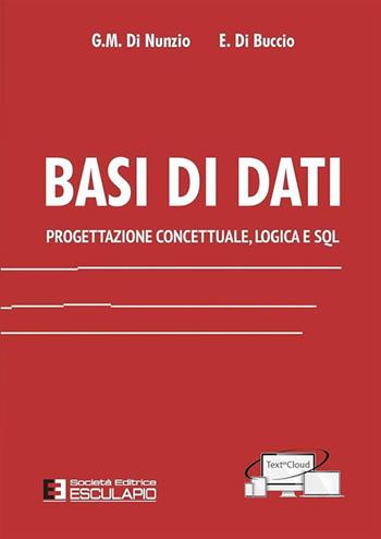 Basi di dati. Progettazione concettuale, logica e SQL - Giorgio M. Di Nunzio, Emanuele Di Buccio - Libro Esculapio 2017 | Libraccio.it