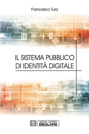 Il sistema pubblico di identità digitale - Francesco Tura - Libro Esculapio 2017 | Libraccio.it