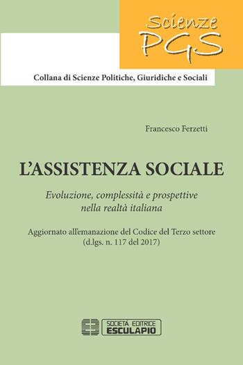 L'assistenza sociale. Evoluzione, complessità e prospettive nella realtà italiana - Francesco Ferzetti - Libro Esculapio 2017, Scienze politiche giuridiche e sociali | Libraccio.it