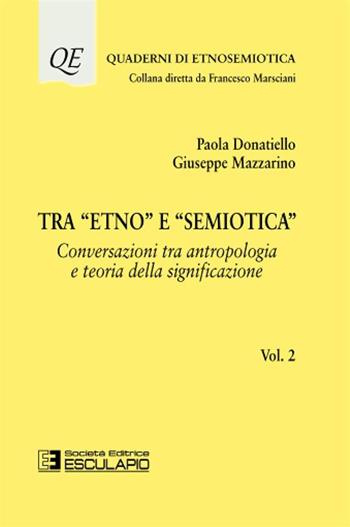 Tra «etno» e «semiotica». Vol. 2: Conversazioni tra antropologia e teoria della significazione. - Paola Donatiello, Giuseppe Mazzarino - Libro Esculapio 2017, Quaderni di etnosemiotica | Libraccio.it