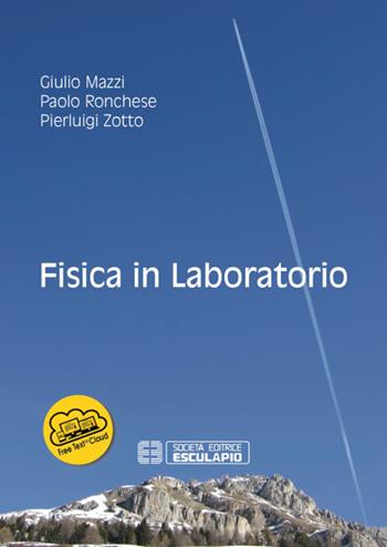 Fisica in laboratorio - Giulio Mazzi, Paolo Ronchese, Pierluigi Zotto - Libro Esculapio 2018 | Libraccio.it