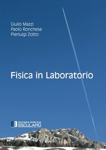 Fisica in laboratorio - Giulio Mazzi, Paolo Ronchese, Pierluigi Zotto - Libro Esculapio 2018 | Libraccio.it