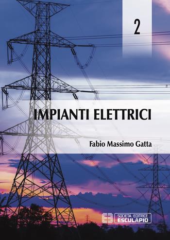 Impianti elettrici. Vol. 2 - Fabio Massimo Gatta - Libro Esculapio 2018 | Libraccio.it