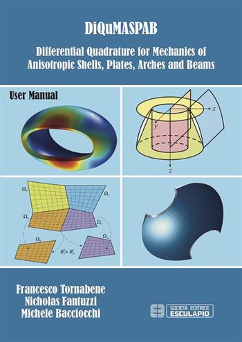 DiQuMaSPAB. Differential quadrature for mechanics of anisotropic shells, plates, arches and beams - Francesco Tornabene, Nicholas Fantuzzi, Michele Bacciocchi - Libro Esculapio 2018 | Libraccio.it