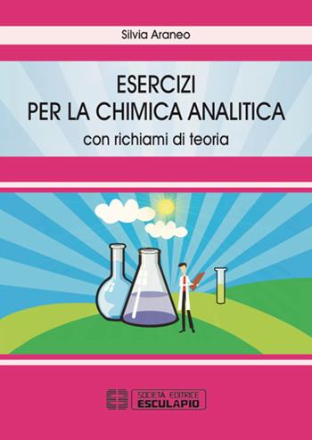 Esercizi per la chimica analitica. Con richiami di teoria - Silvia Araneo - Libro Esculapio 2018 | Libraccio.it