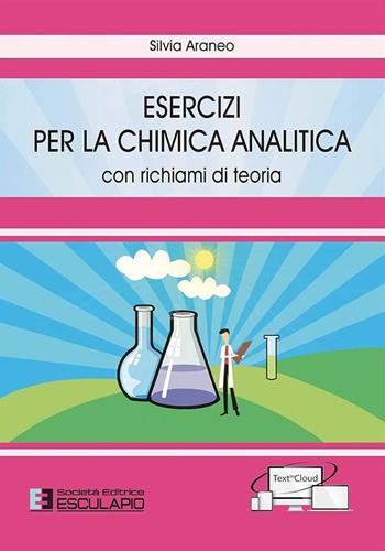 Esercizi per la chimica analitica. Con richiami di teoria - Silvia Araneo - Libro Esculapio 2018 | Libraccio.it