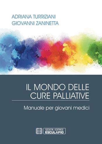 Il mondo delle cure palliative. Manuale per giovani medici - Adriana Turriziani, Giovanni Zaninetta - Libro Esculapio 2018 | Libraccio.it