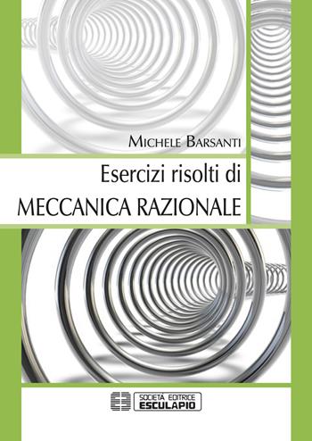 Esercizi risolti di meccanica razionale - Michele Barsanti - Libro Esculapio 2018 | Libraccio.it