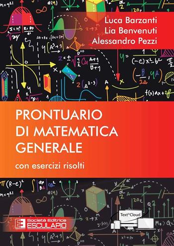 Prontuario di matematica generale. Con esercizi risolti - Luca Barzanti, Lia Benvenuti, Alessandro Pezzi - Libro Esculapio 2018 | Libraccio.it