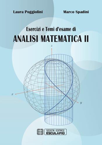 Esercizi e temi d'esame di analisi matematica II - Laura Poggiolini, Marco Spadini - Libro Esculapio 2018 | Libraccio.it
