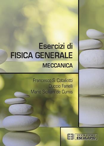 Esercizi di fisica generale. Meccanica - Francesco S. Cataliotti, Duccio Fanelli, Mario Siciliani de Cumis - Libro Esculapio 2018 | Libraccio.it