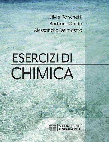 Esercizi di chimica - Silvia Ronchetti, Barbara Onida, Alessandro Delmastro - Libro Esculapio 2018 | Libraccio.it