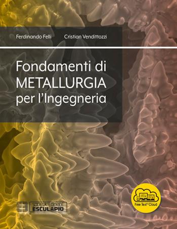 Fondamenti di metallurgia per l'ingegneria. Con espansione online - Ferdinando Felli, Cristian Vendittozzi - Libro Esculapio 2018 | Libraccio.it