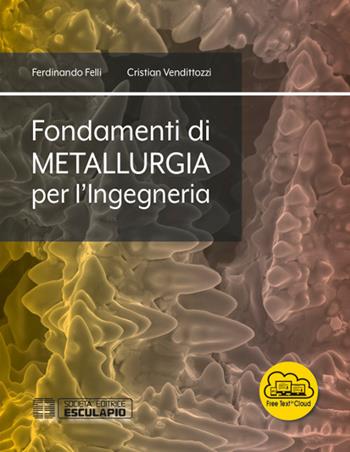 Fondamenti di metallurgia per l'ingegneria. Con espansione online - Ferdinando Felli, Cristian Vendittozzi - Libro Esculapio 2018 | Libraccio.it