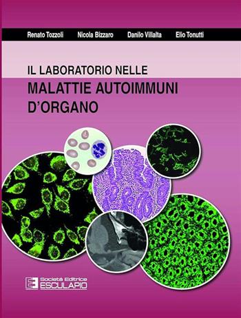 Il laboratorio nelle malattie autoimmuni d'organo - Renato Tozzoli, Nicola Bizzaro, Danilo Villalta - Libro Esculapio 2018 | Libraccio.it